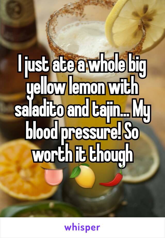 I just ate a whole big yellow lemon with saladito and tajin... My blood pressure! So worth it though
👅🍋🌶