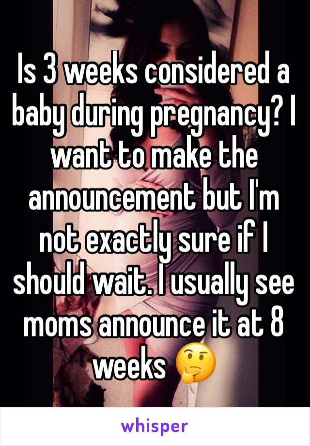 Is 3 weeks considered a baby during pregnancy? I want to make the announcement but I'm not exactly sure if I should wait. I usually see moms announce it at 8 weeks 🤔