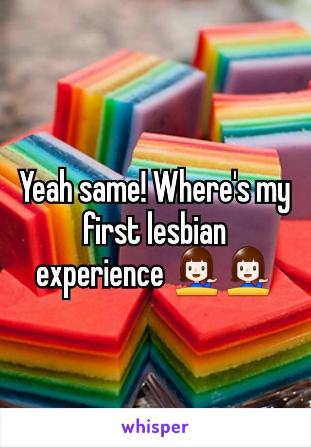 Yeah same! Where's my first lesbian experience 💁💁