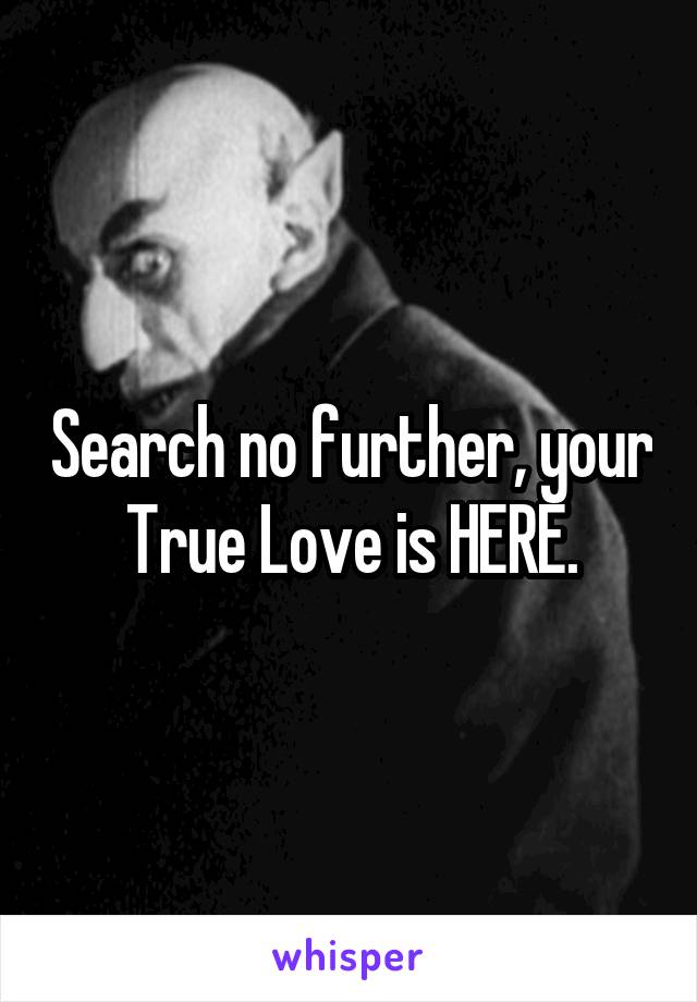 Search no further, your True Love is HERE.