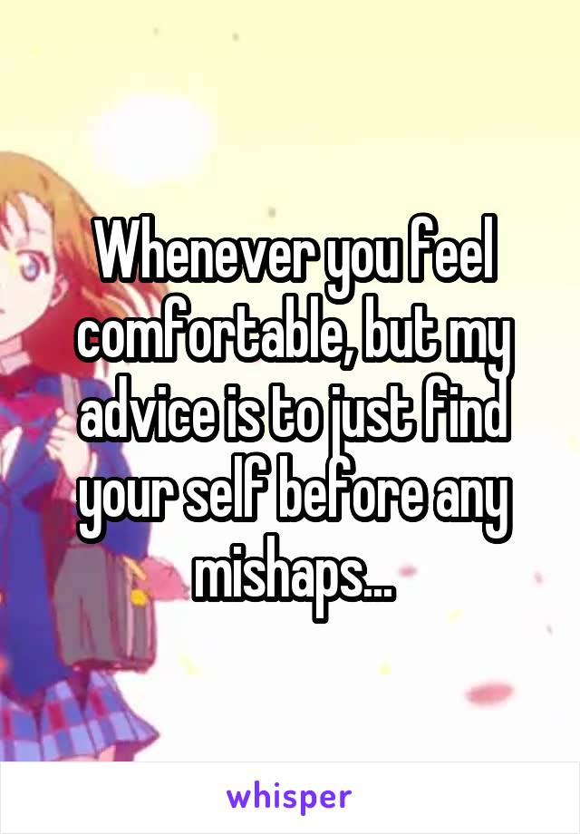 Whenever you feel comfortable, but my advice is to just find your self before any mishaps...