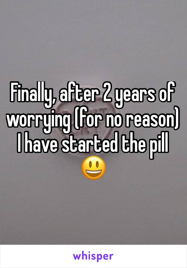 Finally, after 2 years of worrying (for no reason) I have started the pill 😃