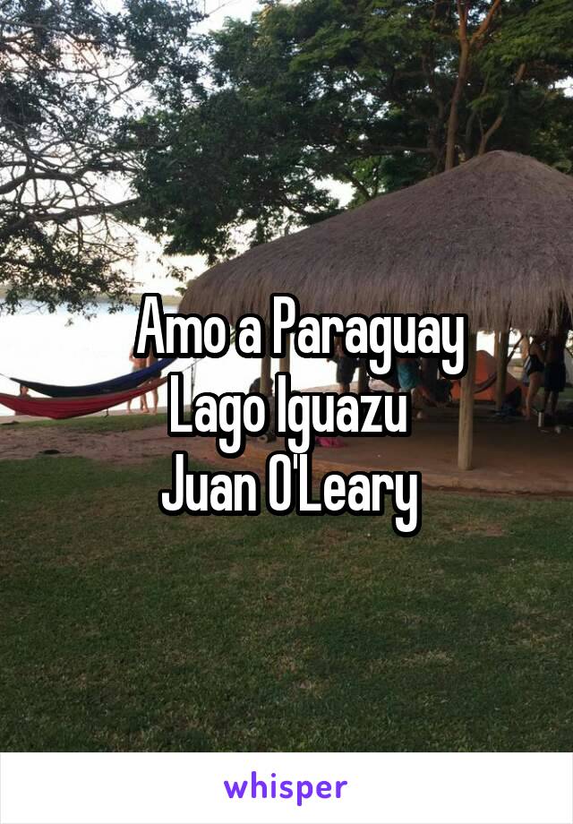   Amo a Paraguay
Lago Iguazu
Juan O'Leary