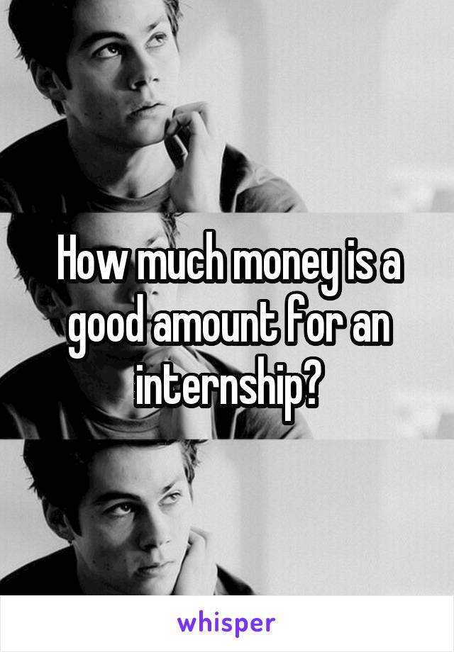 How much money is a good amount for an internship?