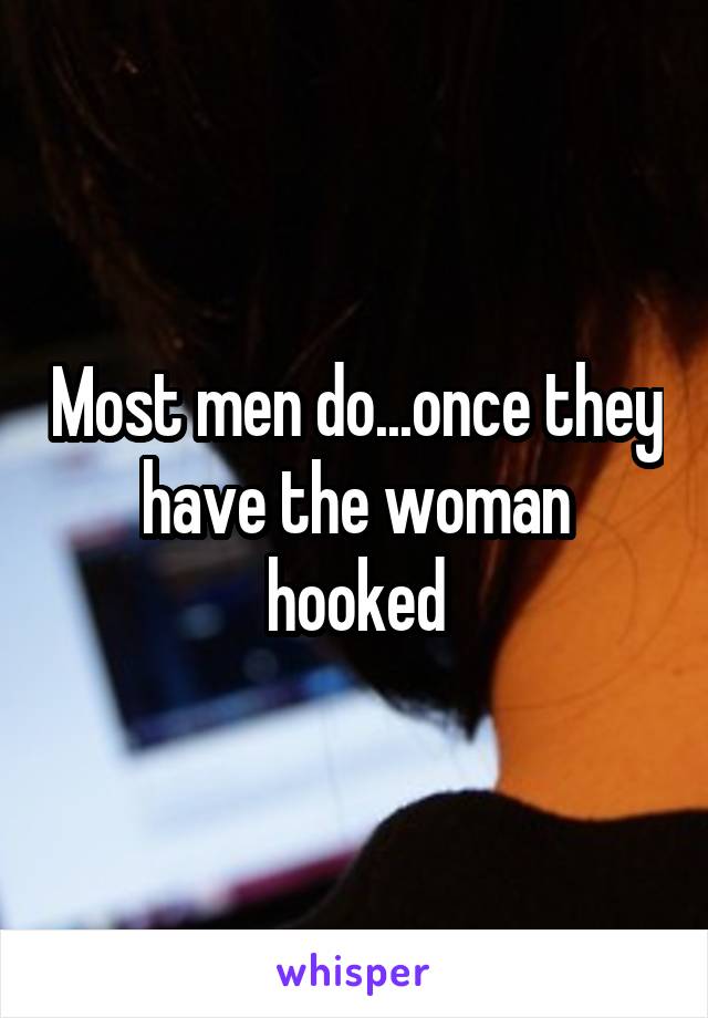 Most men do...once they have the woman hooked