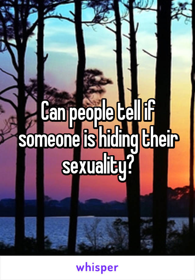 Can people tell if someone is hiding their sexuality?