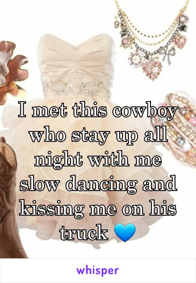 I met this cowboy who stay up all night with me slow dancing and kissing me on his truck 💙