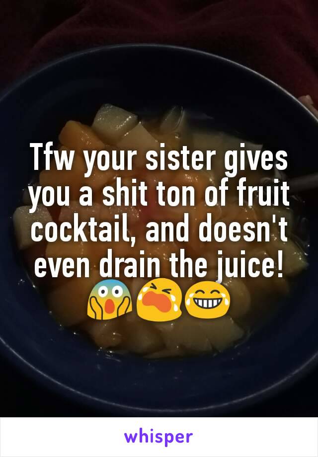 Tfw your sister gives you a shit ton of fruit cocktail, and doesn't even drain the juice! 😱😭😂