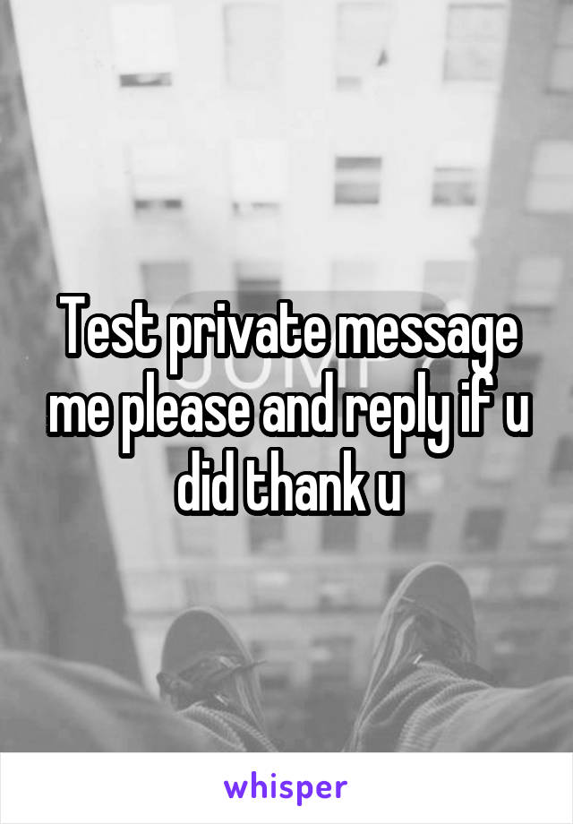 Test private message me please and reply if u did thank u