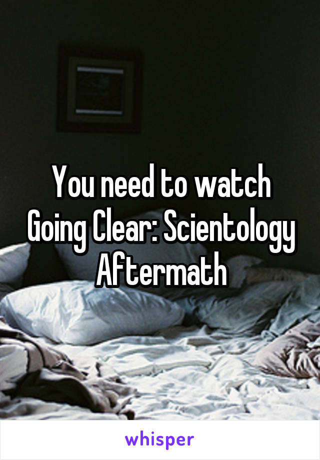 You need to watch Going Clear: Scientology Aftermath