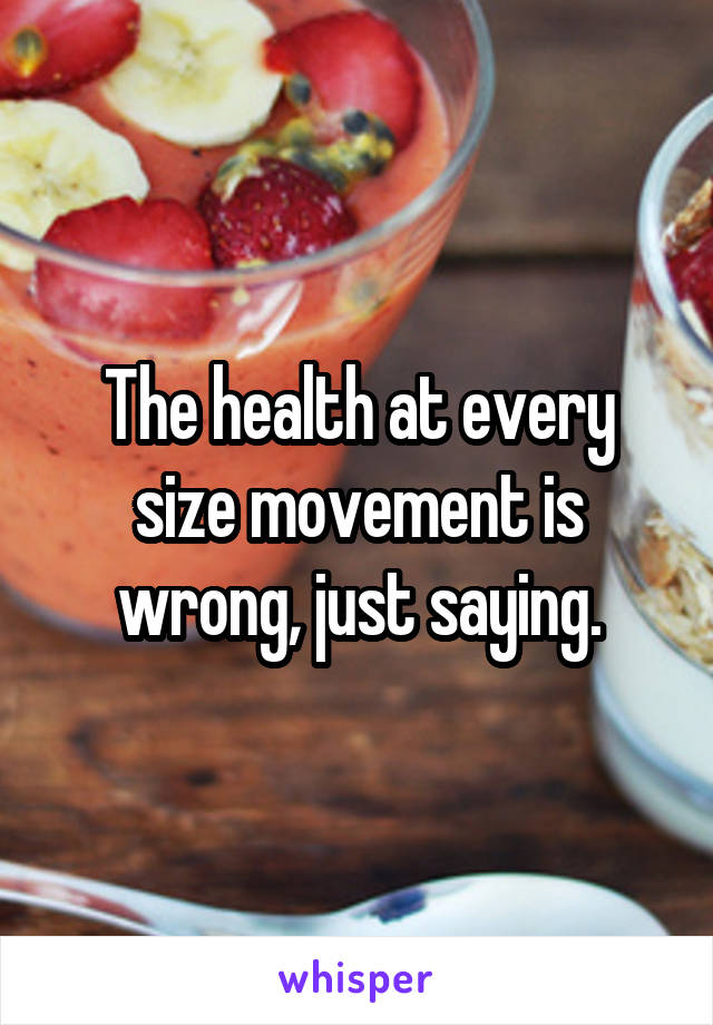 The health at every size movement is wrong, just saying.