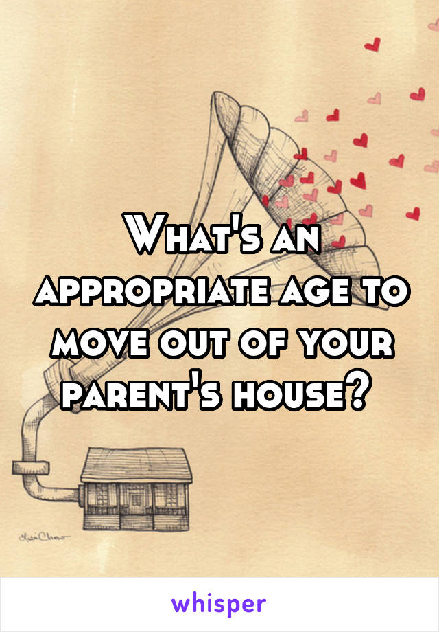 What's an appropriate age to move out of your parent's house? 