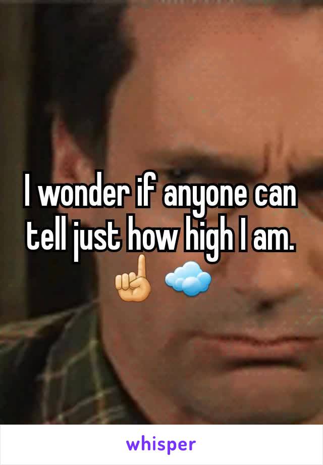 I wonder if anyone can tell just how high I am. ☝️☁️