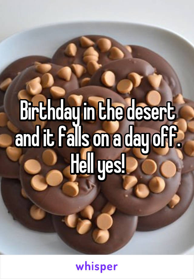 Birthday in the desert and it falls on a day off. Hell yes!