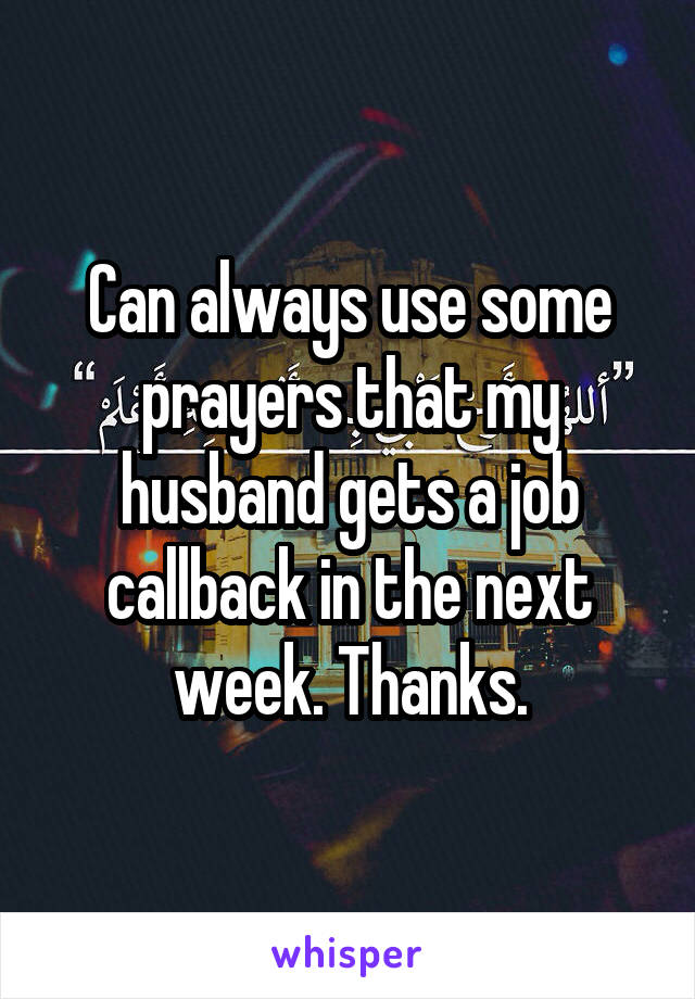 Can always use some prayers that my husband gets a job callback in the next week. Thanks.