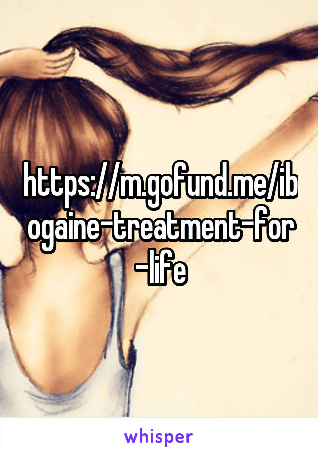 https://m.gofund.me/ibogaine-treatment-for-life