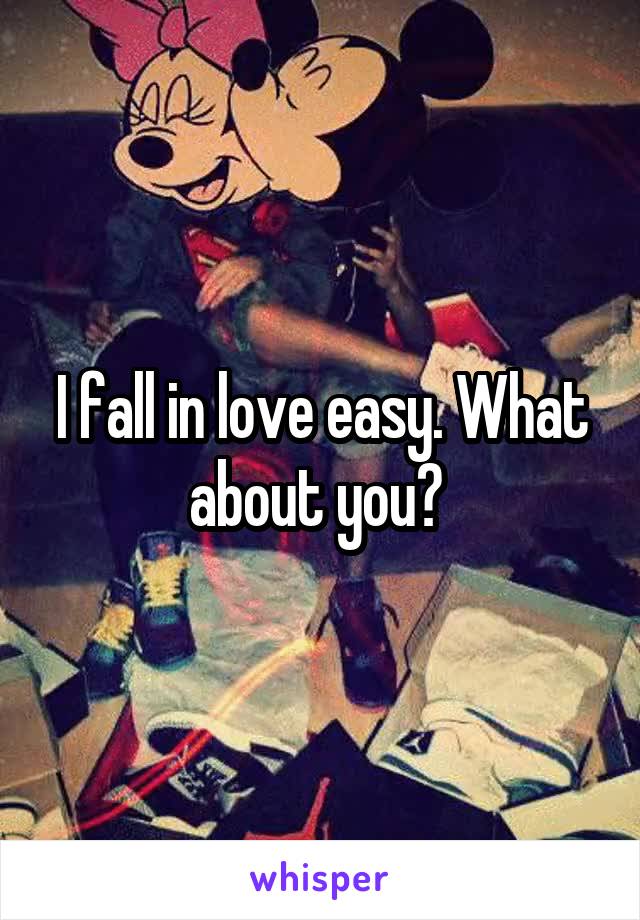 I fall in love easy. What about you? 