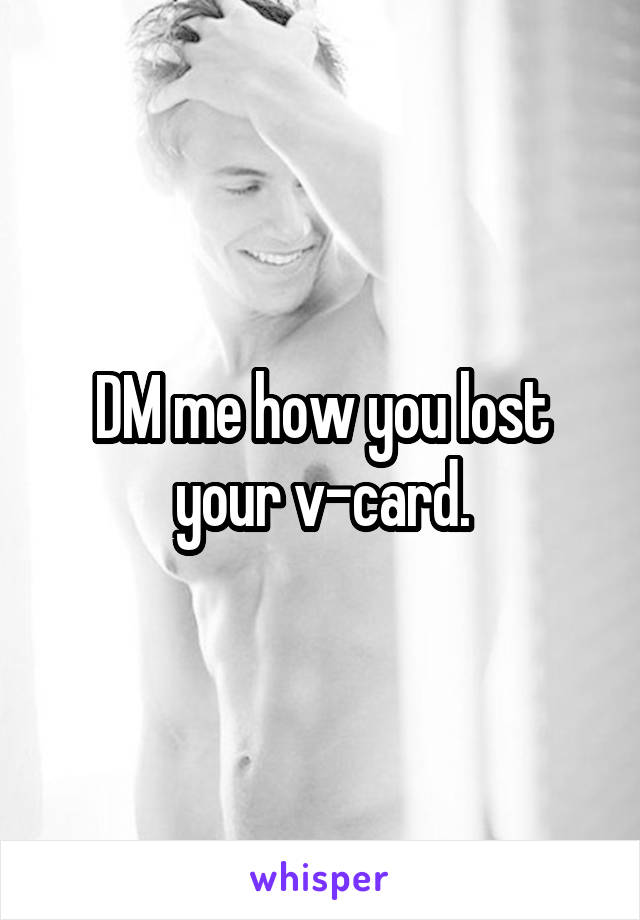 DM me how you lost your v-card.