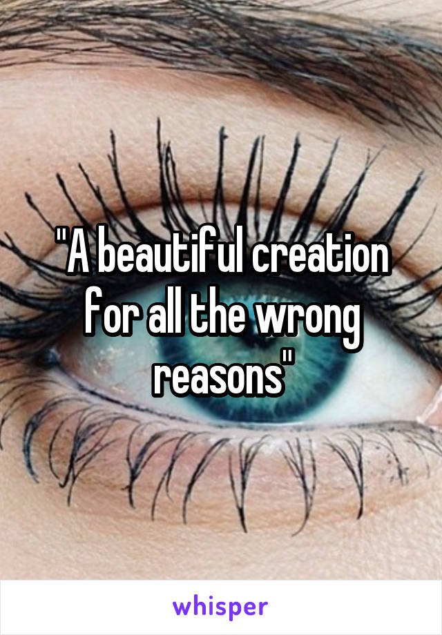 "A beautiful creation for all the wrong reasons"