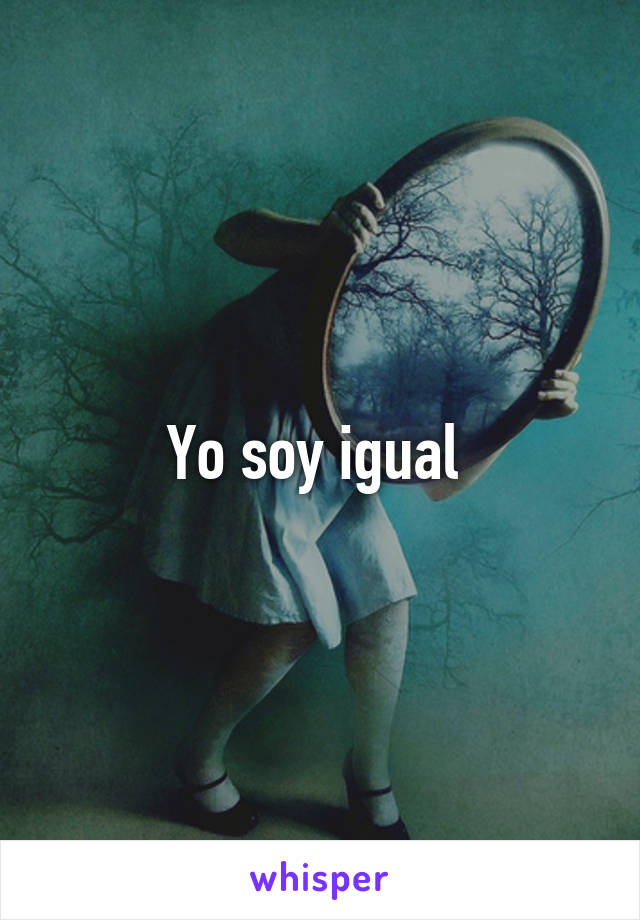 Yo soy igual 