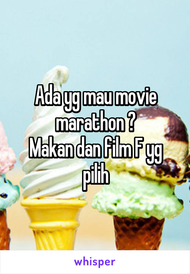 Ada yg mau movie marathon ?
Makan dan film F yg pilih