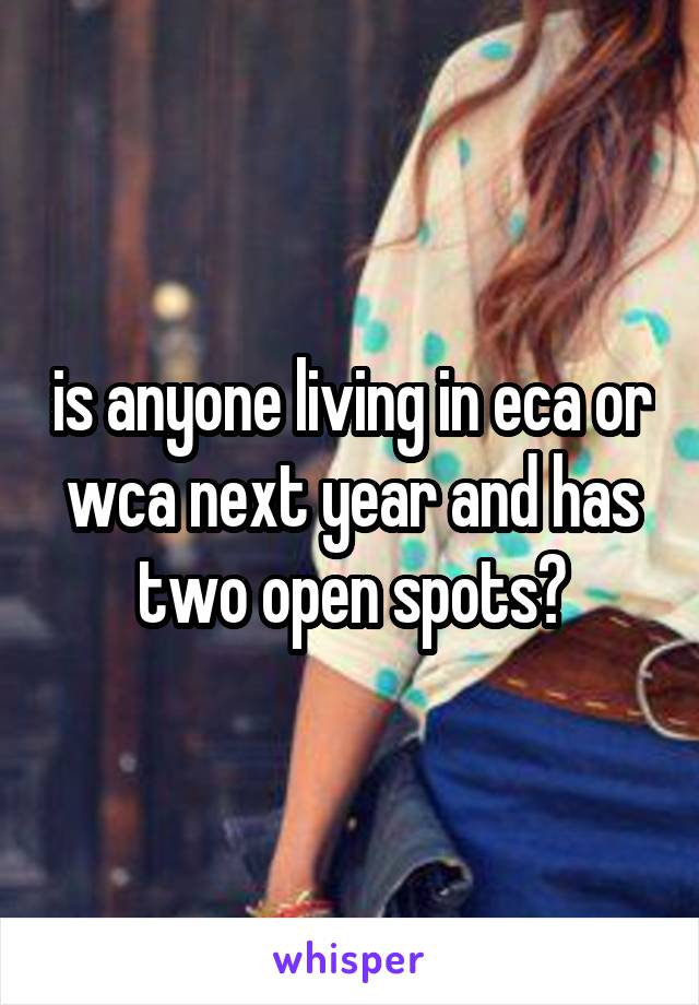 is anyone living in eca or wca next year and has two open spots?