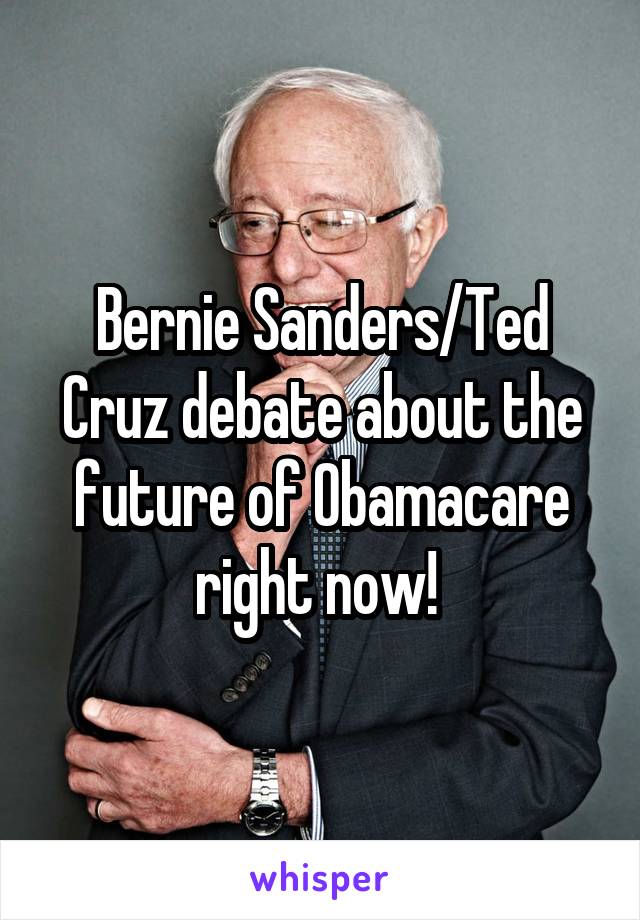 Bernie Sanders/Ted Cruz debate about the future of Obamacare right now! 