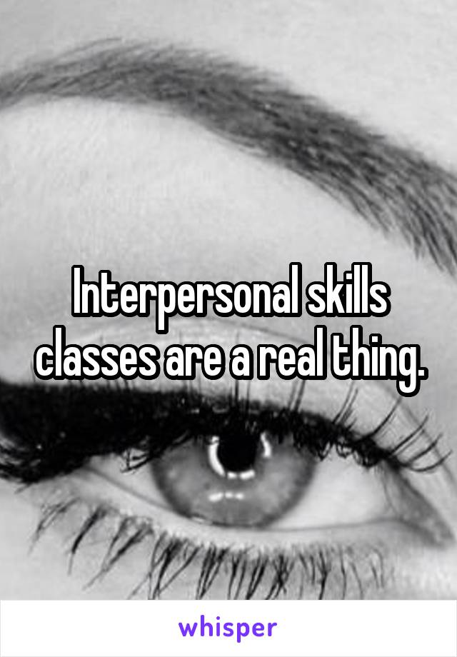 Interpersonal skills classes are a real thing.