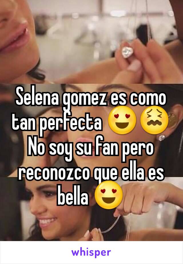 Selena gomez es como tan perfecta 😍😖
No soy su fan pero reconozco que ella es bella 😍