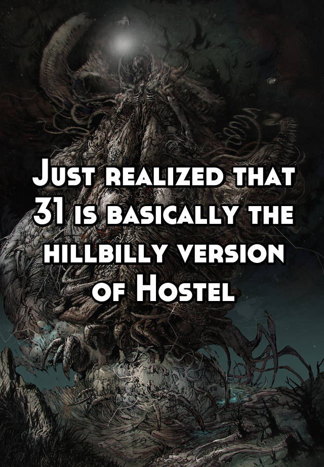 Just realized that 31 is basically the hillbilly version of Hostel