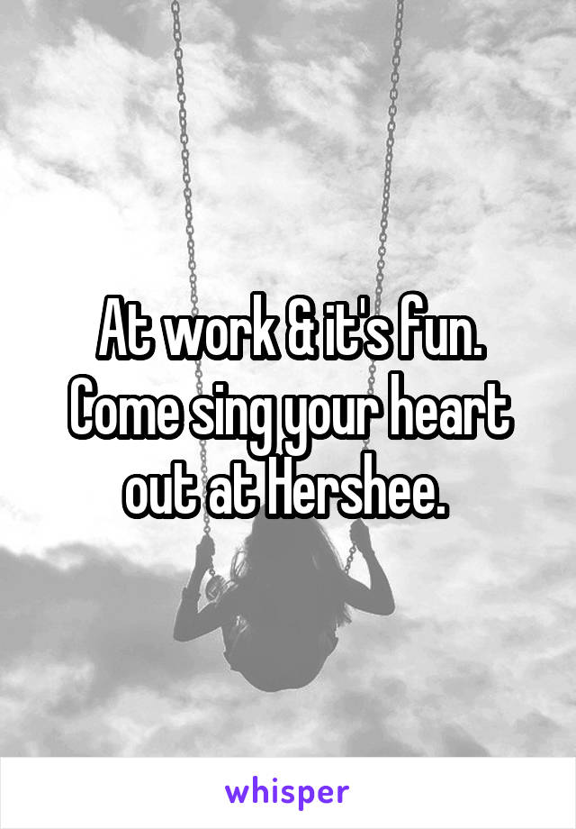 At work & it's fun. Come sing your heart out at Hershee. 