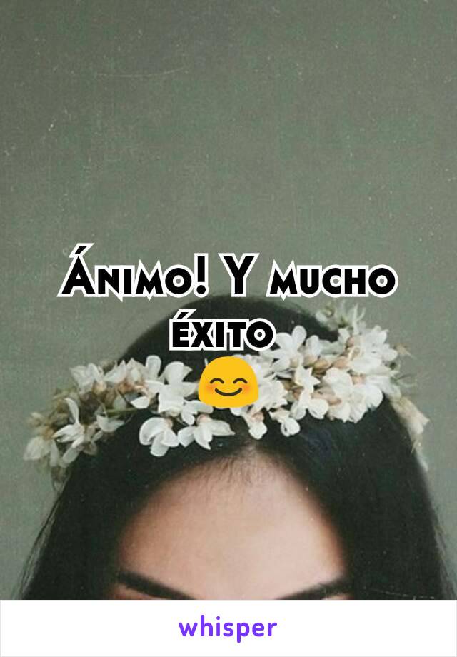 Ánimo! Y mucho éxito 
😊