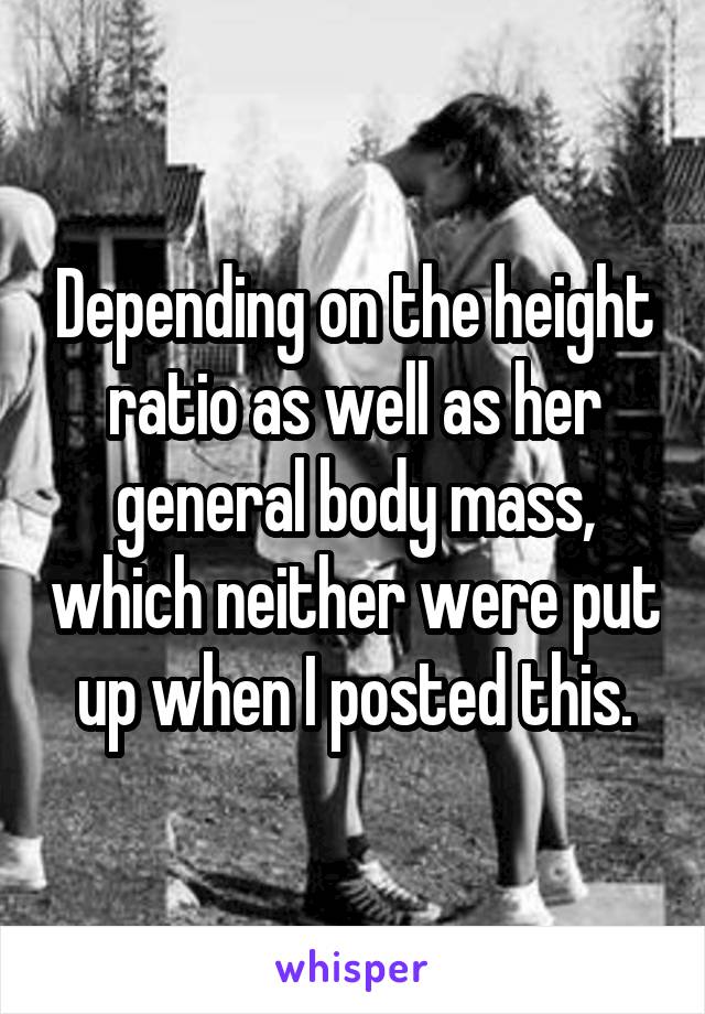 Depending on the height ratio as well as her general body mass, which neither were put up when I posted this.