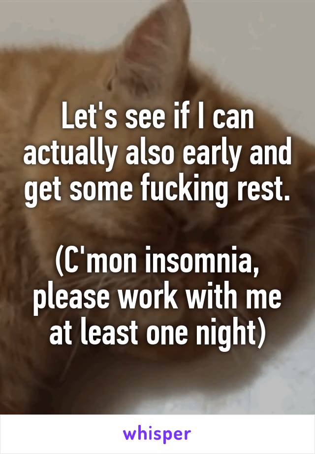 Let's see if I can actually also early and get some fucking rest.

(C'mon insomnia, please work with me at least one night)