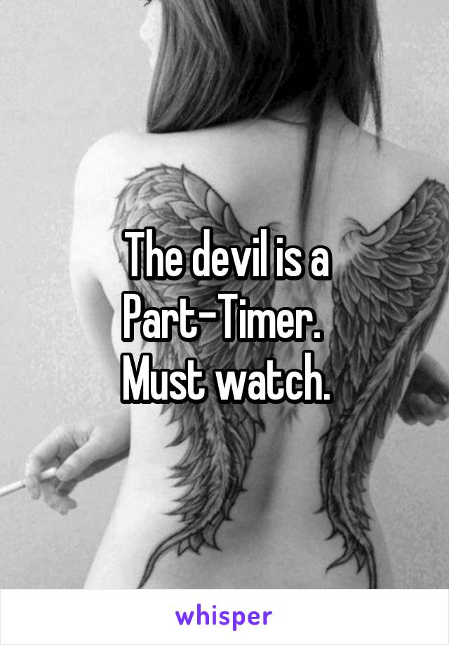 The devil is a Part-Timer. 
Must watch.