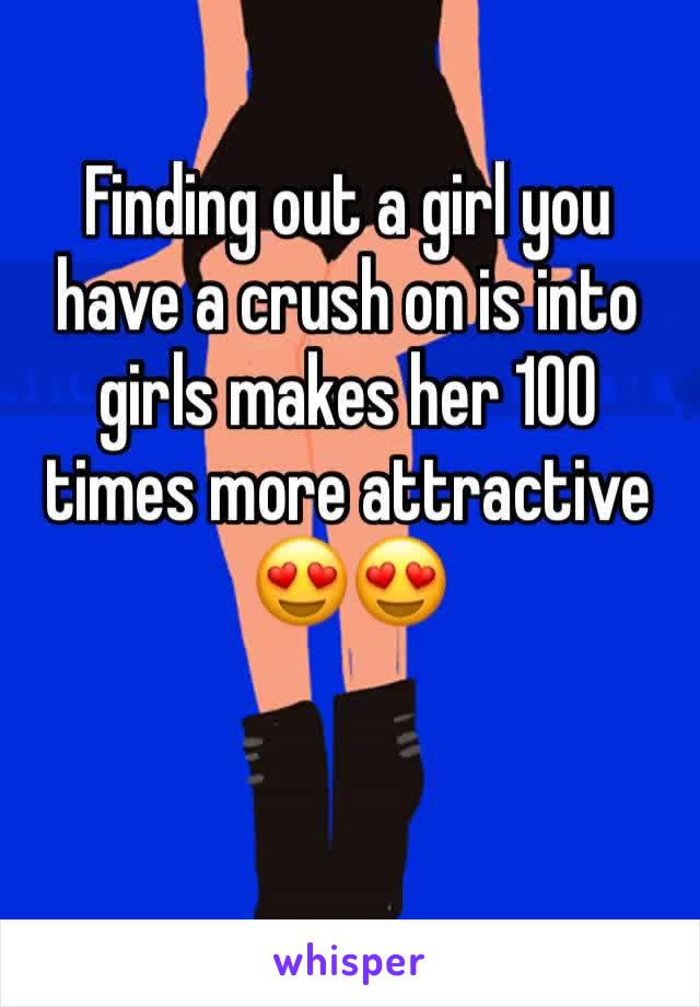 Finding out a girl you have a crush on is into girls makes her 100 times more attractive 😍😍