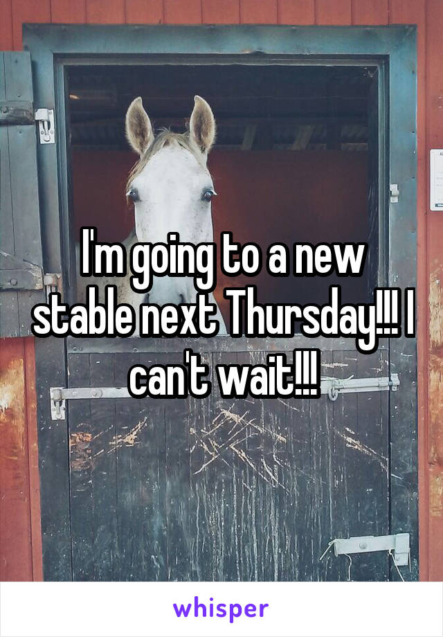 I'm going to a new stable next Thursday!!! I can't wait!!!