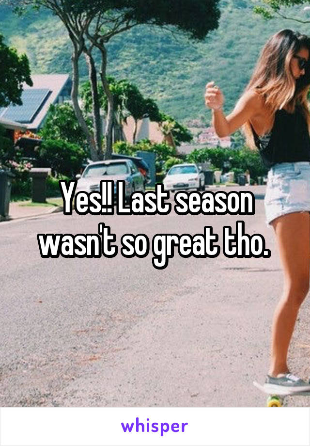 Yes!! Last season wasn't so great tho. 