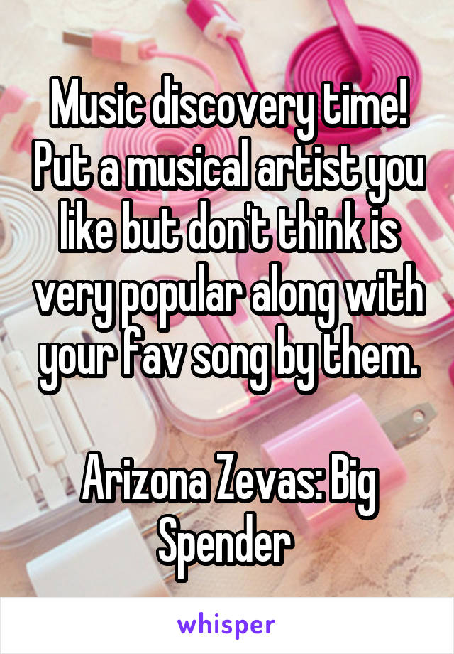 Music discovery time! Put a musical artist you like but don't think is very popular along with your fav song by them.

Arizona Zevas: Big Spender 