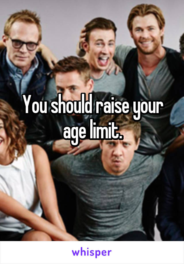 You should raise your age limit.
