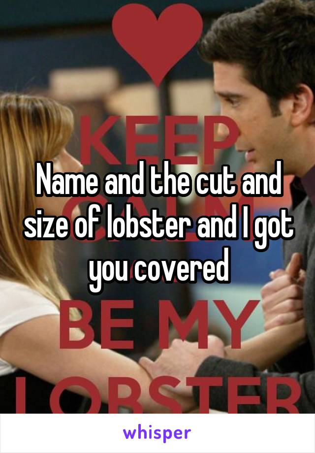 Name and the cut and size of lobster and I got you covered