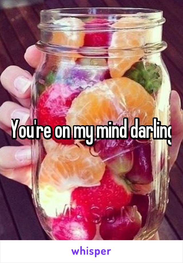 You're on my mind darling