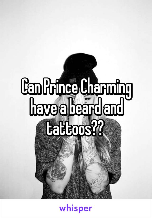 Can Prince Charming have a beard and tattoos?? 