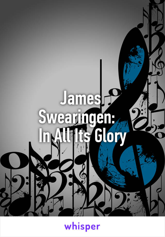 James 
Swearingen:   
In All Its Glory