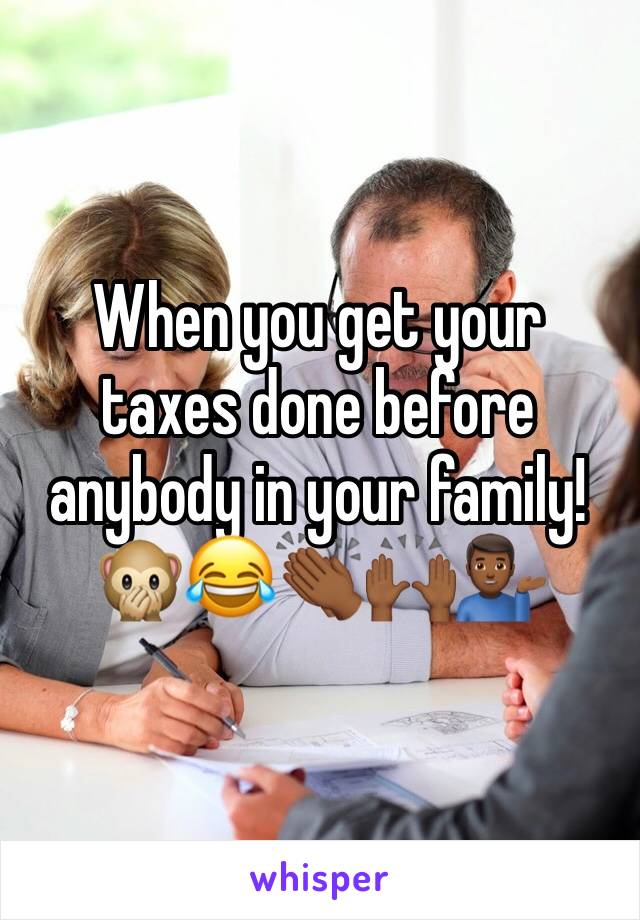 When you get your taxes done before anybody in your family!🙊😂👏🏾🙌🏾💁🏾‍♂️