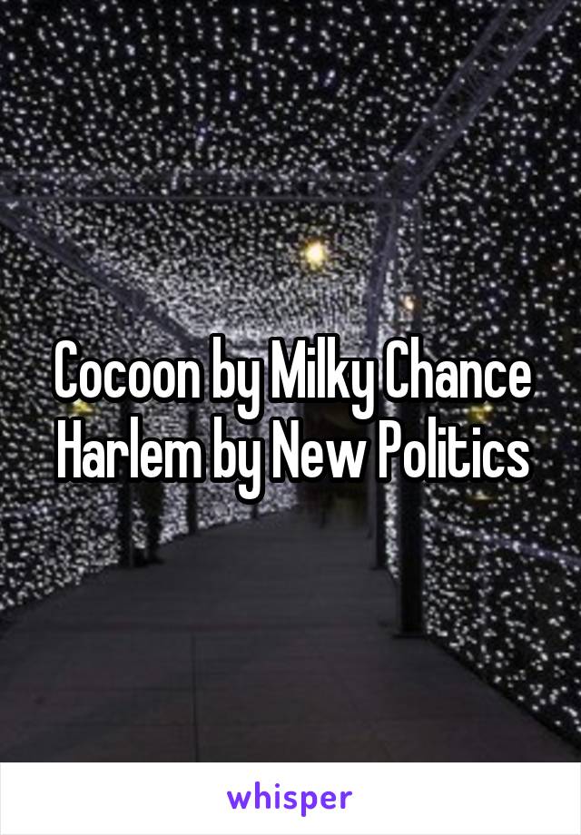 Cocoon by Milky Chance
Harlem by New Politics