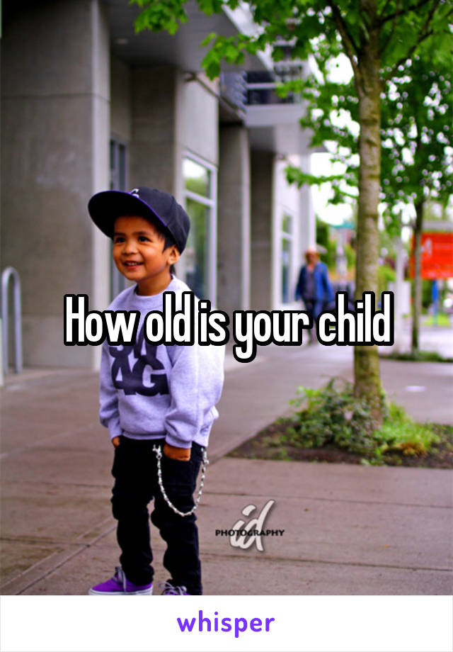 How old is your child