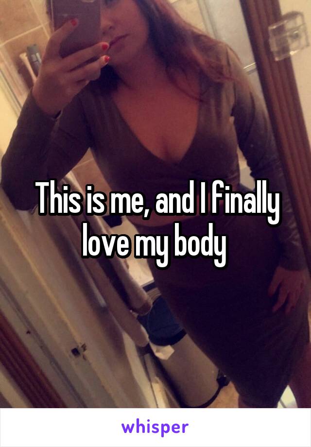 This is me, and I finally love my body 