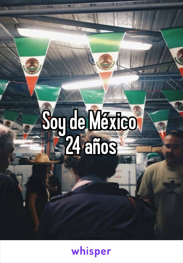 Soy de México 
24 años