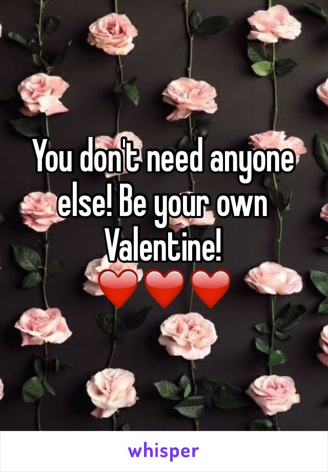 You don't need anyone else! Be your own Valentine!
❤️❤️❤️